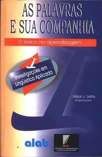 As Palavras E Sua Companhia: Os dez trabalhos reunidos neste volume envolvem a questão do léxico em quatro grandes perspectivas.