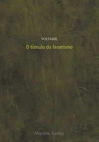Voltaire é e será sempre atual, porque haverá sempre superstição, fanatismo, intolerância, injustiça, simonia, milagres, tolice. Nas obras de Voltaire, a revolução.