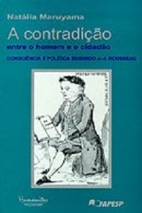 A Contradição Entre O Homem E O Cidadão: Natalia Maruyama, analisa neste livro o funcionamento destes conceitos opostos na obra de Rousseau.