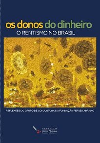 Os Donos Do Dinheiro: O Rentismo No Brasil traz um conjunto de ferramentas teóricas, históricas e de análise da conjuntura política eeconômica recente.