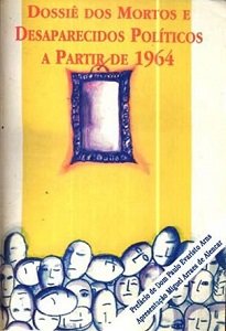 Dossiê Dos Mortos E Desaparecidos Políticos A Partir De 1964: Os fatos que se erguem à nossa frente são incontornáveis. Não há alternativa além de decifrá-los e revelá-los.