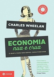 No livro Economia Nua E Crua, Charles Wheelan explica ideias complexas em linguagem simples, sem gráficos, tabelas ou equações.