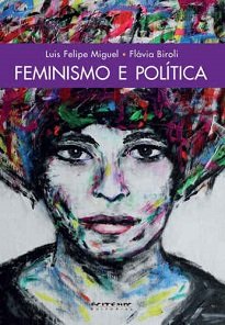 Feminismo E Política nos conduz a compreender o patriarcado como uma forma de organização das relações sociais que impede o fim das desigualdades.