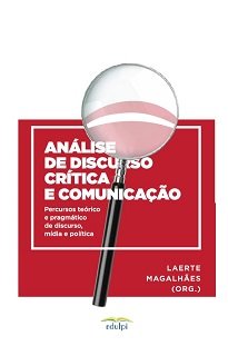 Análise De Discurso Crítica E Comunicação é resultado da experiência bem sucedida do I ENCONTRO NACIONAL – DISCURSO, IDENTIDADE E SUBJETIVIDADE (I ENDIS).