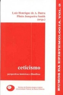Ceticismo: Perspectivas Históricas E Filosóficas - A presente coletânea contém nove artigos, bastante diversos em seus temas e em suas perspectivas.