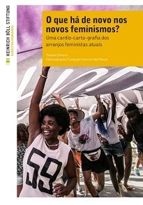 O Que Há De Novo Nos Novos Feminismos? busca sistematizar estas novas formas de luta feminista no contexto brasileiro, tanto na teoria quanto na prática.