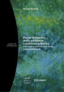 Povos Indígenas, Meio Ambiente E Políticas Públicas: imprescindível para entender os anos recentes e seus elos com o persistente passado colonial brasileiro