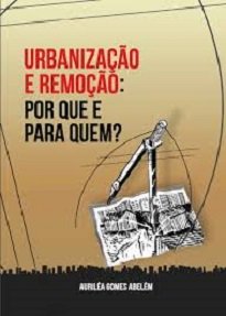 Urbanização E Remoção: Por Que E Para Quem? diz respeito à apreciação crítica do planejamento e da intervenção do Estado na realidade urbana.