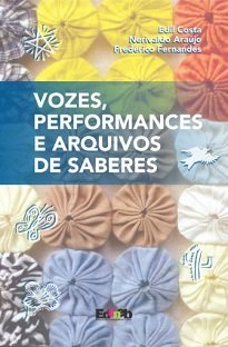 Vozes, Performances E Arquivos De Saberes reúne textos sobre práticas de pesquisa e prepõe problematizar temas e métodos de investigação