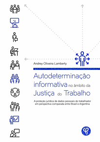 Autodeterminação Informativa No Âmbito Da Justiça Do Trabalho analisa os sistemas jurídicos de proteção de dados pessoais na Argentina e no Brasi.