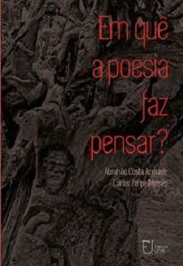 Os autores de Em Quê A Poesia Faz Pensar articulam filosofia e literatura, a partir da análise de poemas escritos em língua portuguesa.