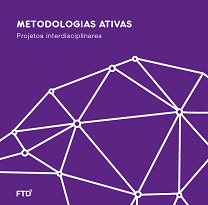 Metodologias Ativas: Projetos Interdisciplinares pensa como ensinar os conteúdos a partir dessa inter-relação entre as disciplinas e seus conhecimentos.