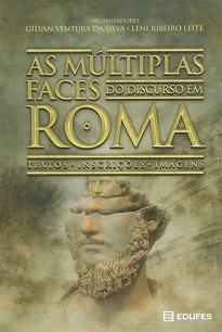 As Múltiplas Faces Do Discurso Em Roma reúne textos que valorizam o intercâmbio entre a Literatura e a História aplicadas à Antiguidade