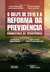O Golpe De 2016 E A Reforma Da Previdência reúne advogados e juízes das áreas trabalhista e previdenciária; pesquisadores, professores e sindicalistas.
