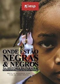 Onde Estão Negras & Negros Na História Da Paraíba? analisa a literatura didática com o objetivo de refletir ‘se’ e ‘como ocorreu’ a sua inclusão.