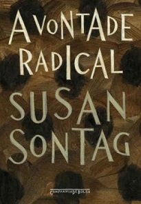 Com análises agudas e desmistificadoras, em A Vontade Radical, Susan Sontag reúne alguns de seus melhores ensaios sobre arte, filosofia e política.
