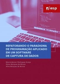 Refatorando O Paradigma De Programação Aplicado Em Um Software De Captura De Dados organizada pela professora e pesquisadora Dra. Alana Marques de Morais