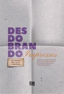 Os trabalhos reunidos na coletânea Desdobrando Impressos versam sobre impressos, educação, representações de mulheres e história.