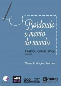 Bordando O Manto Do Mundo: Práticas Jornalísticas retoma dois pilares da atividade periodística presentes desde seu início mais remoto e romântico.