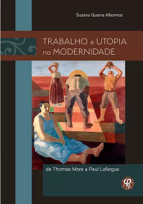 Trabalho E Utopia Na Modernidade: De Thomas More A Paul Lafargue busca, em seus recantos, o que ali se encontra de elaboração de ideias sobre o trabalho.