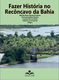 Fazer História No Recôncavo Da Bahia reúne nove capítulos oriundos de pesquisas desenvolvidas por estudantes e egressos do curso de História da UFRB.