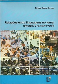Relações Entre Linguagens No Jornal: Fotografia E Narrativa Verbal transita pela teoria semiótica e pela compreensão histórica do discurso jornalístico.
