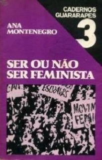 Ser Ou Não Ser Feminista, de Ana Montenegro, publicado em 1981, traz importantes contribuições para pensar o feminismo nos dias de hoje.
