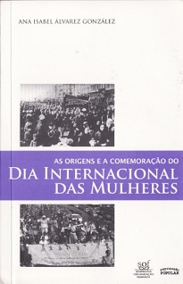 As Origens E A Comemoração Do Dia Internacional Das Mulheres analisa a história do movimento de mulheres do final do século 19 e início do século 20.