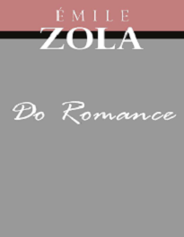 Do Romance - Émile Zola apresenta toda a sua crença em uma concepção artística desprovida de qualquer indulgência em relação à raça humana.