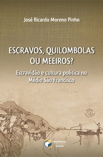 Escravos, Quilombolas Ou Meeiros? quantifica, qualifica e localiza grupos sociais indígenas e, particularmente, comunidades negras do Rio das Rãs.