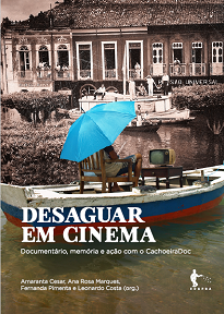 Desaguar Em Cinema: Documentário, Memória E Ação Com O CachoeiraDoc - Trata-se de um festival – e de um livro – dedicado ao cinema impregnado pela vida.