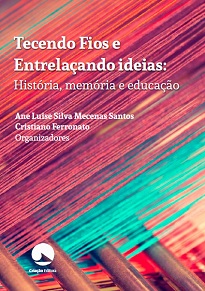 Ane Luise Silva Mecenas Santos & Cristiano Ferronato (Orgs.) - Tecendo Fios E Entrelaçando Ideias: História, Memória E Educação